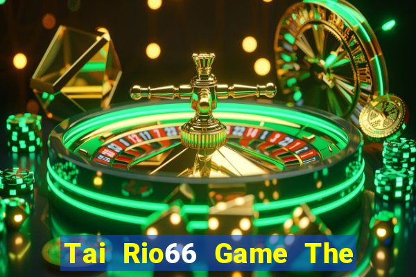 Tai Rio66 Game The Bài Hay Nhất 2021