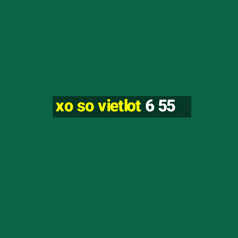 xo so vietlot 6 55