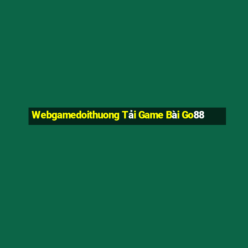 Webgamedoithuong Tải Game Bài Go88