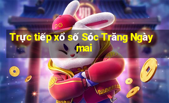 Trực tiếp xổ số Sóc Trăng Ngày mai