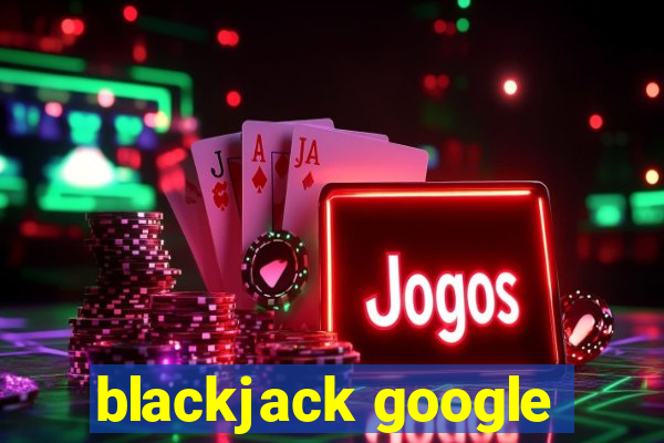 blackjack google