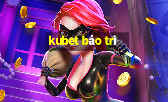 kubet bảo trì