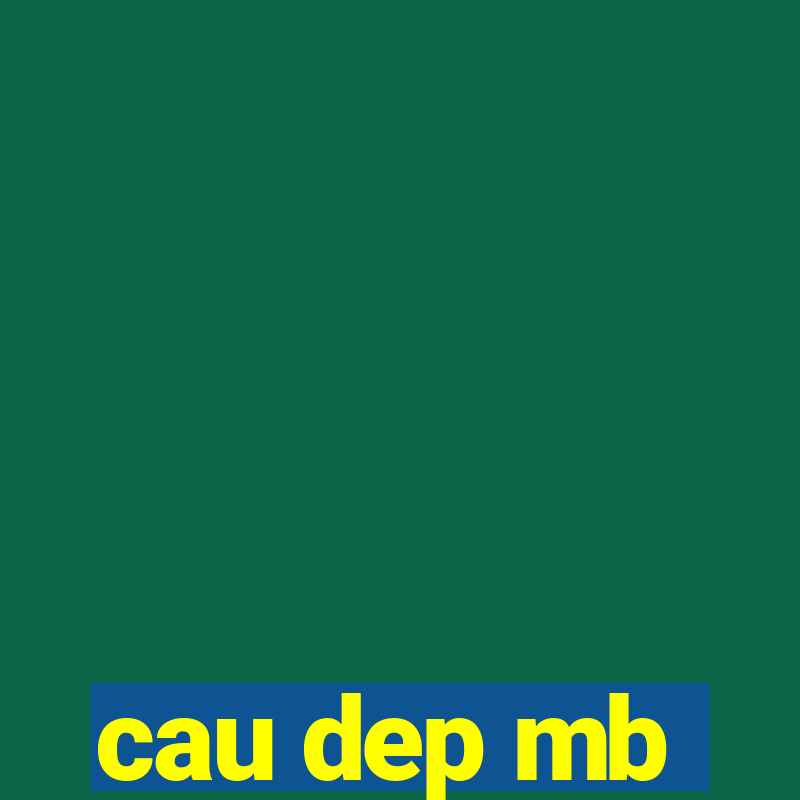 cau dep mb