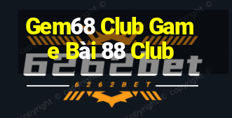 Gem68 Club Game Bài 88 Club