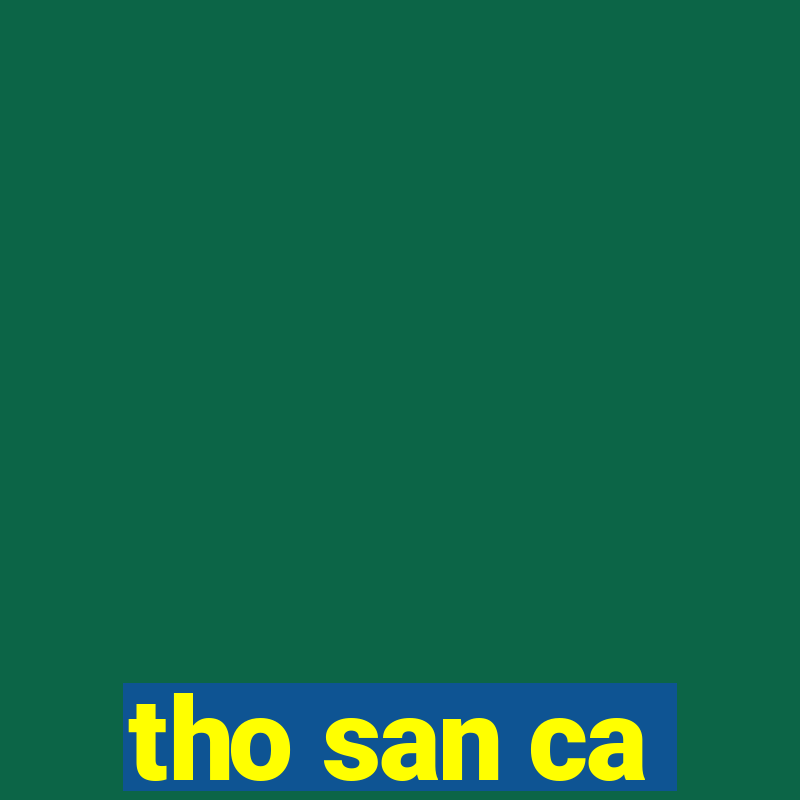 tho san ca