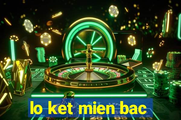 lo ket mien bac