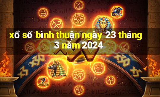 xổ số bình thuận ngày 23 tháng 3 năm 2024