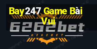 Bay247 Game Bài Vui