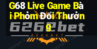 G68 Live Game Bài Phỏm Đổi Thưởng