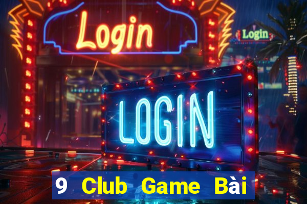 9 Club Game Bài Ăn Tiền