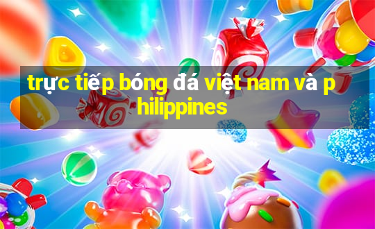 trực tiếp bóng đá việt nam và philippines