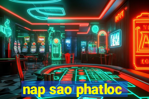 nap sao phatloc