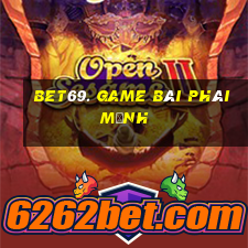 Bet69. Game Bài Phái Mạnh