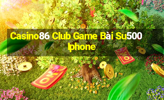 Casino86 Club Game Bài Su500 Iphone