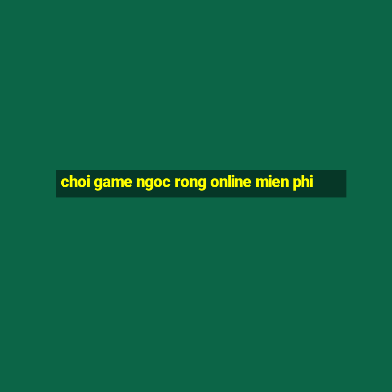 choi game ngoc rong online mien phi