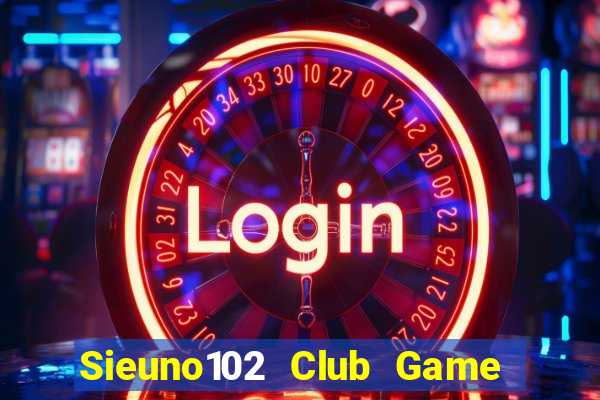 Sieuno102 Club Game Bài Bốc Club