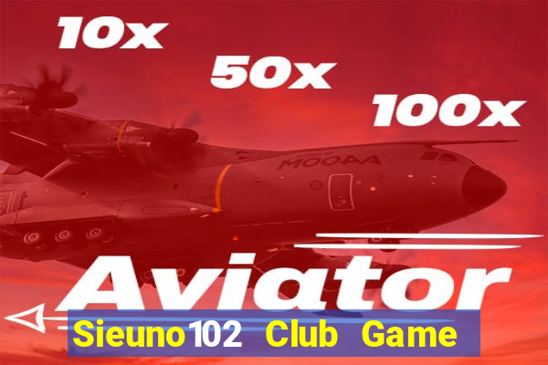 Sieuno102 Club Game Bài Bốc Club