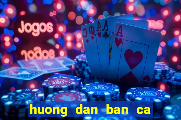 huong dan ban ca an xu