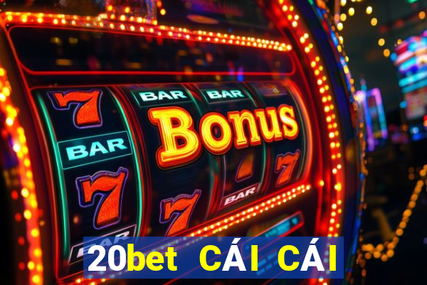 20bet CÁI CÁI 188 ĐI VỚI BẠN