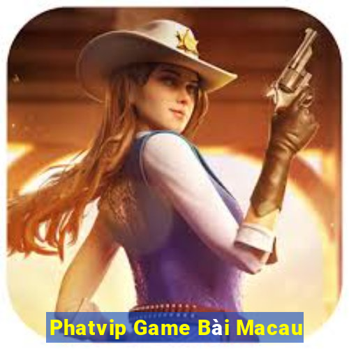 Phatvip Game Bài Macau