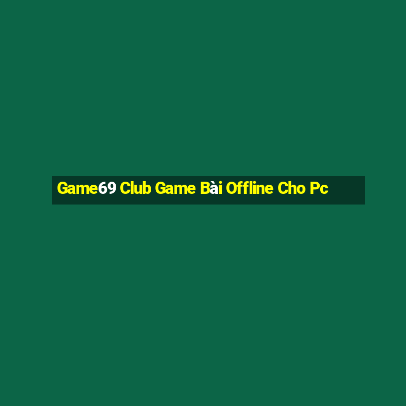 Game69 Club Game Bài Offline Cho Pc