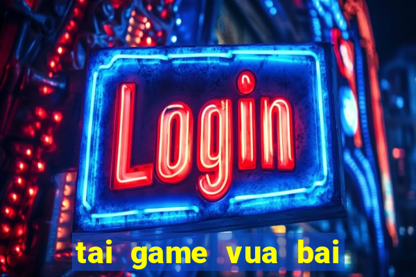 tai game vua bai tien len