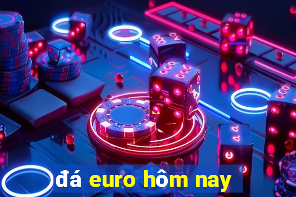 đá euro hôm nay