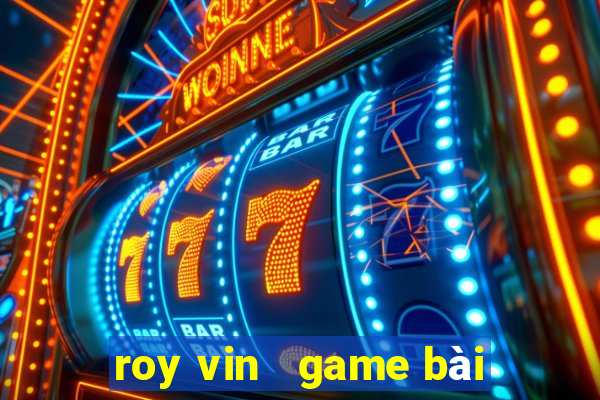 roy vin   game bài