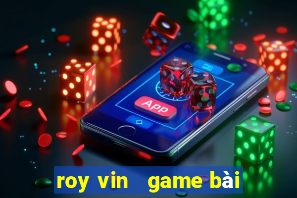 roy vin   game bài