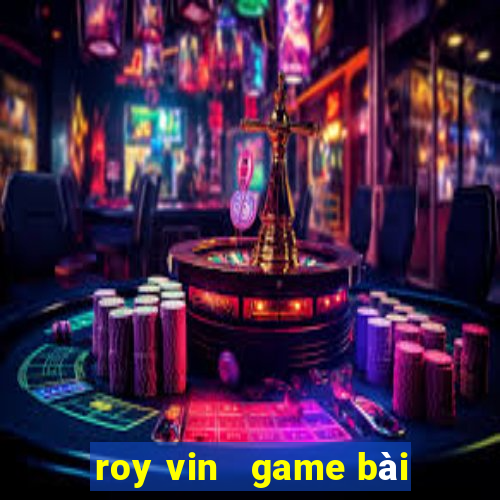 roy vin   game bài