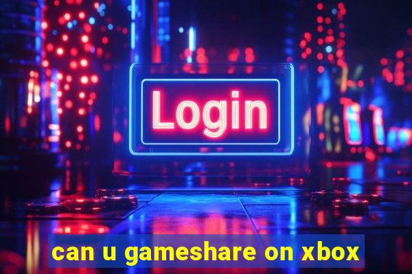 can u gameshare on xbox