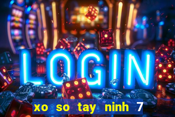 xo so tay ninh 7 7 2024