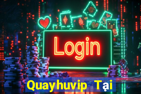 Quayhuvip Tại Game Bài Đổi Thưởng