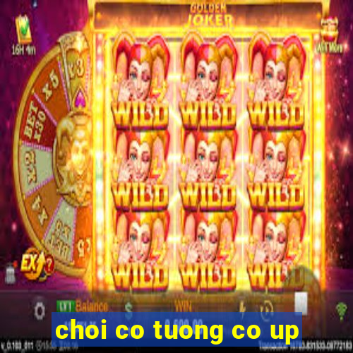 choi co tuong co up