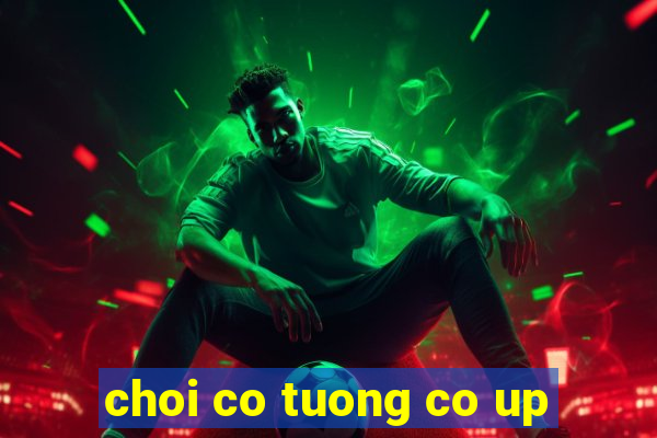 choi co tuong co up