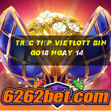 Trực tiếp vietlott Bingo18 ngày 14