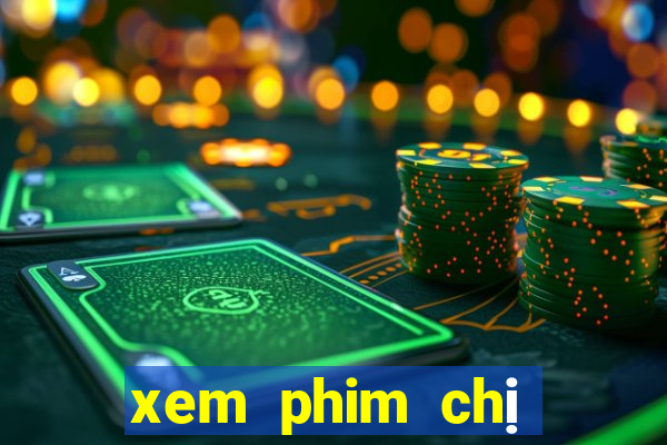 xem phim chị chị em em 2 bản cam