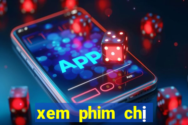 xem phim chị chị em em 2 bản cam