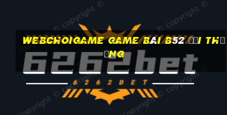 Webchoigame Game Bài B52 Đổi Thưởng