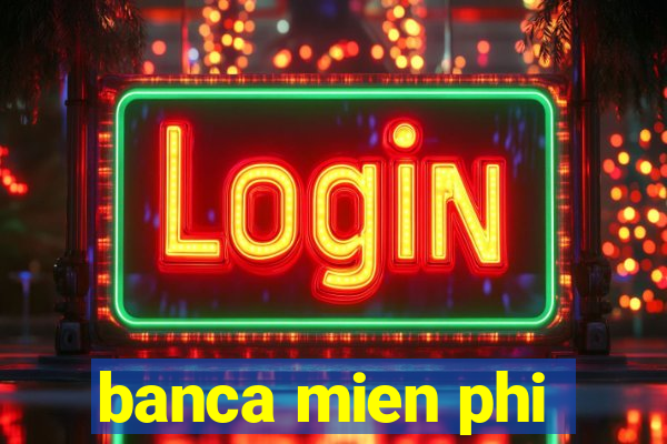 banca mien phi