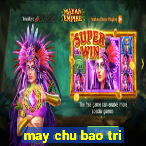 may chu bao tri