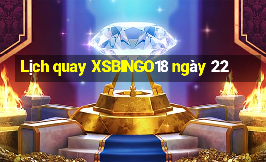 Lịch quay XSBINGO18 ngày 22