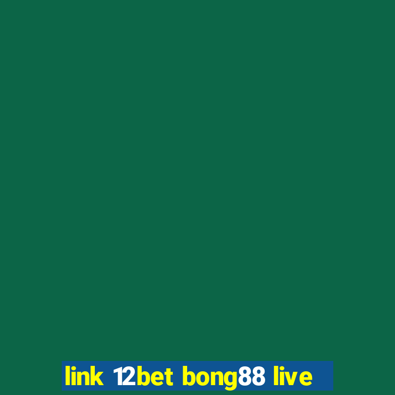 link 12bet bong88 live