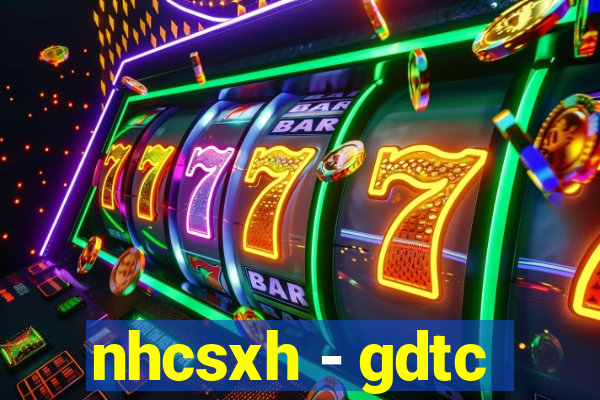 nhcsxh - gdtc