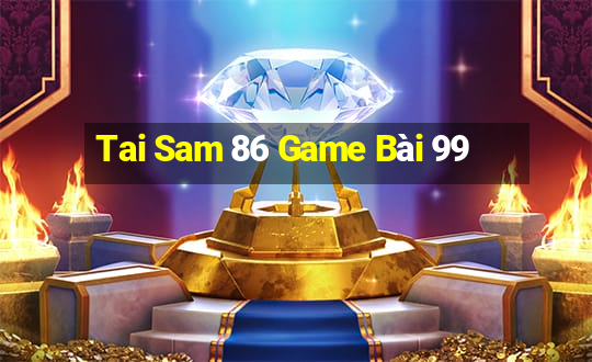 Tai Sam 86 Game Bài 99