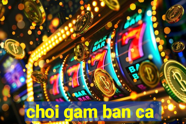 choi gam ban ca