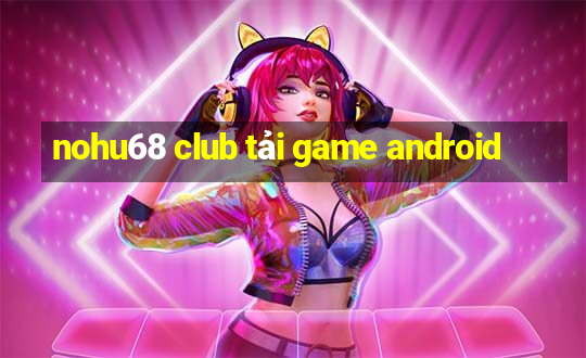 nohu68 club tải game android