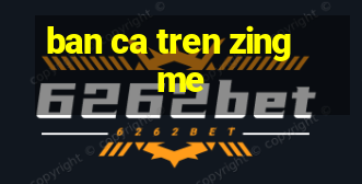 ban ca tren zing me