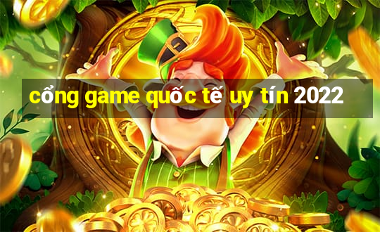 cổng game quốc tế uy tín 2022