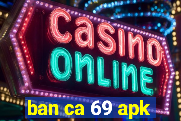 ban ca 69 apk